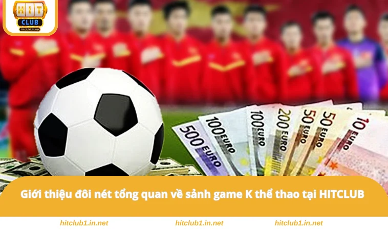 Giới thiệu đôi nét tổng quan về sảnh game K thể thao tại HITCLUB